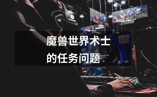 魔兽世界术士的任务问题-第1张-游戏信息-龙启网