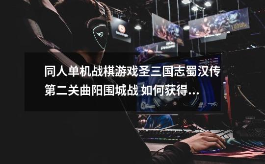 同人单机战棋游戏圣三国志蜀汉传第二关曲阳围城战 如何获得太平要术啊-第1张-游戏信息-龙启网