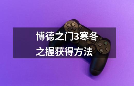 博德之门3寒冬之握获得方法-第1张-游戏信息-龙启网