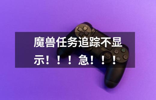 魔兽任务追踪不显示！！！急！！！-第1张-游戏信息-龙启网