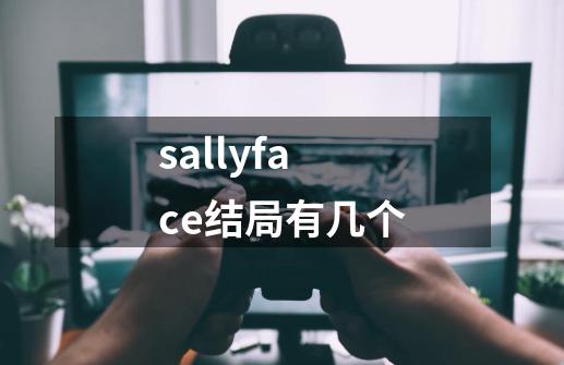 sallyface结局有几个-第1张-游戏信息-龙启网