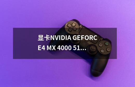 显卡NVIDIA GEFORCE4 MX 4000 512mb内存能玩什么游戏-第1张-游戏信息-龙启网