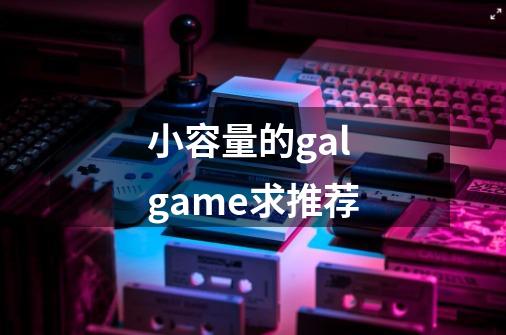 小容量的galgame求推荐-第1张-游戏信息-龙启网
