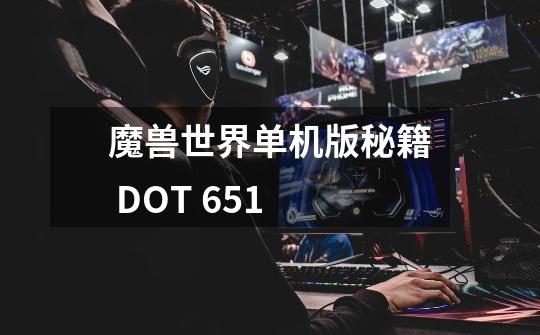 魔兽世界单机版秘籍 DOT 6.51-第1张-游戏信息-龙启网