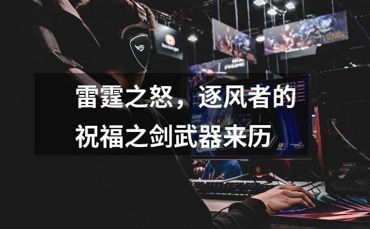 雷霆之怒,逐风者的祝福之剑武器来历-第1张-游戏信息-龙启网