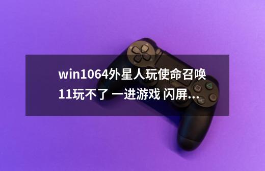 win1064外星人玩使命召唤11玩不了 一进游戏 闪屏 之后无法运行显卡gt970有解决方法么-第1张-游戏信息-龙启网