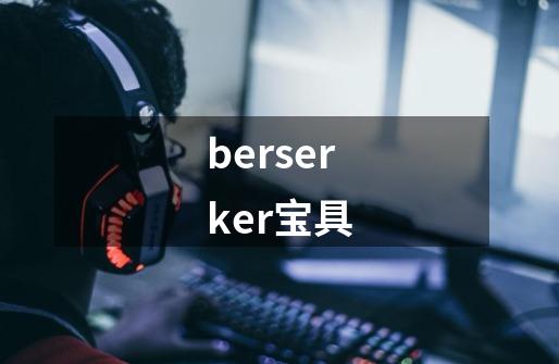 berserker宝具-第1张-游戏信息-龙启网