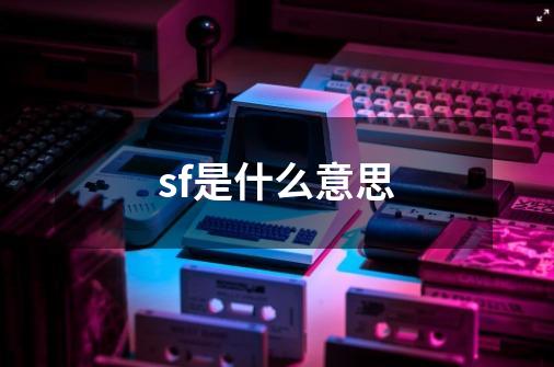 sf是什么意思-第1张-游戏信息-龙启网