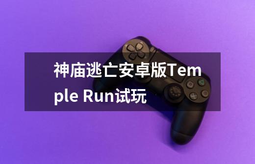 神庙逃亡安卓版Temple Run试玩-第1张-游戏信息-龙启网