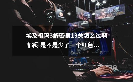 埃及祖玛3解密第13关怎么过啊 郁闷 是不是少了一个红色的啊-第1张-游戏信息-龙启网