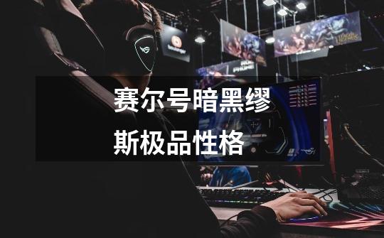 赛尔号暗黑缪斯极品性格-第1张-游戏信息-龙启网