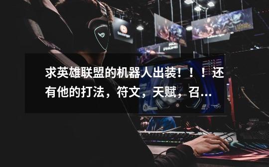 求英雄联盟的机器人出装！！！还有他的打法，符文，天赋，召唤技能。可以ad，ap吗-第1张-游戏信息-龙启网