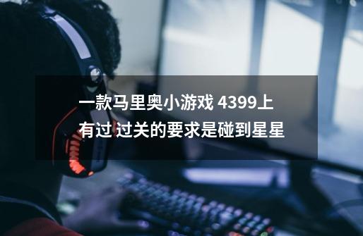 一款马里奥小游戏 4399上有过 过关的要求是碰到星星-第1张-游戏信息-龙启网