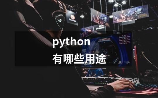 python有哪些用途-第1张-游戏信息-龙启网