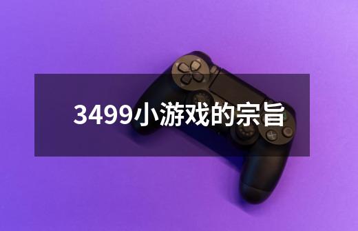 3499小游戏的宗旨-第1张-游戏信息-龙启网