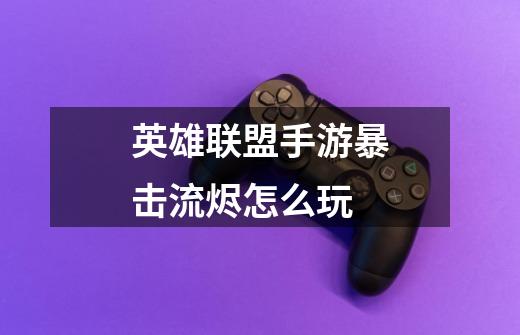 英雄联盟手游暴击流烬怎么玩-第1张-游戏信息-龙启网