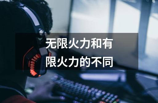 无限火力和有限火力的不同-第1张-游戏信息-龙启网