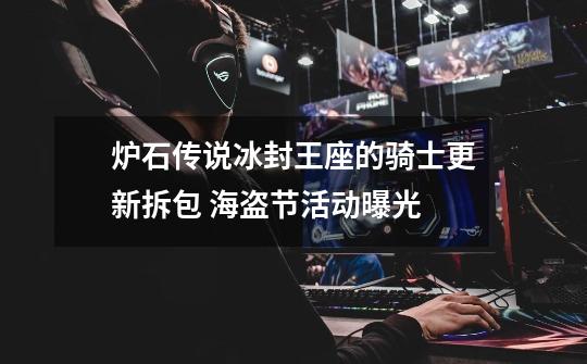 炉石传说冰封王座的骑士更新拆包 海盗节活动曝光-第1张-游戏信息-龙启网