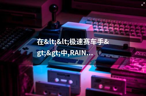 在<<极速赛车手>>中,RAIN演的天速是好人还是坏人啊-第1张-游戏信息-龙启网