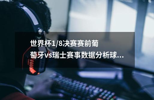 世界杯1/8决赛赛前葡萄牙vs瑞士赛事数据分析球队状态(各占优势)-第1张-游戏信息-龙启网