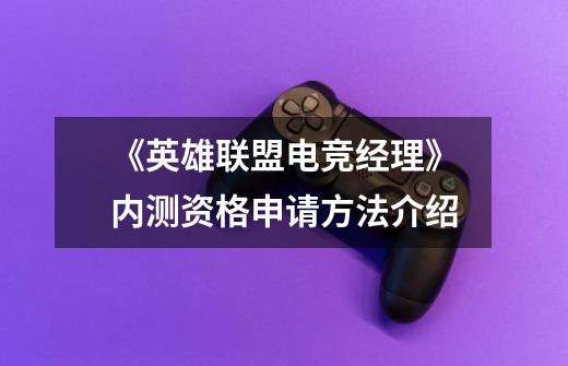 《英雄联盟电竞经理》内测资格申请方法介绍-第1张-游戏信息-龙启网