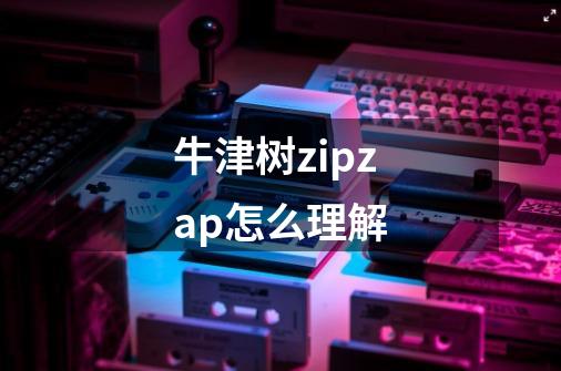牛津树zipzap怎么理解-第1张-游戏信息-龙启网