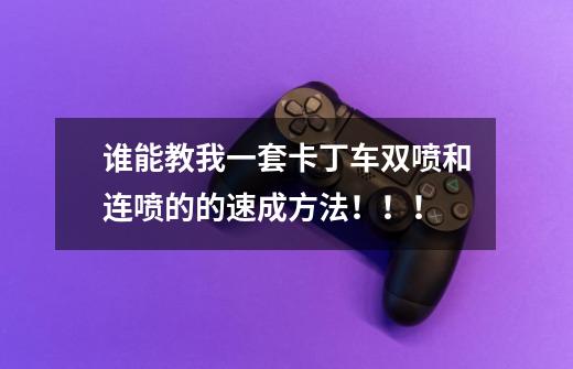 谁能教我一套卡丁车双喷和连喷的的速成方法!!!-第1张-游戏信息-龙启网