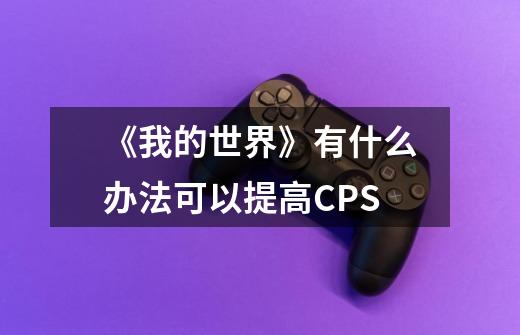 《我的世界》有什么办法可以提高CPS-第1张-游戏信息-龙启网