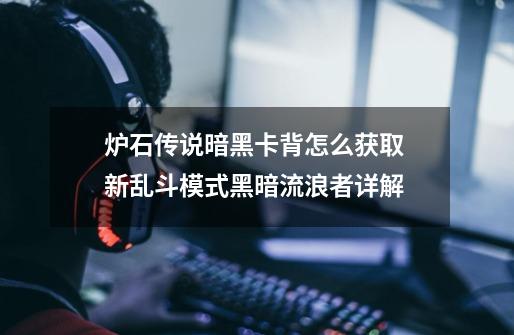 炉石传说暗黑卡背怎么获取 新乱斗模式黑暗流浪者详解-第1张-游戏信息-龙启网