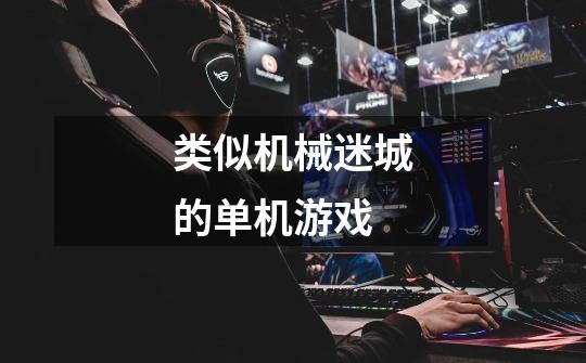 类似机械迷城的单机游戏-第1张-游戏信息-龙启网