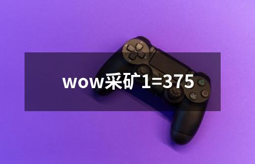 wow采矿1=375-第1张-游戏信息-龙启网