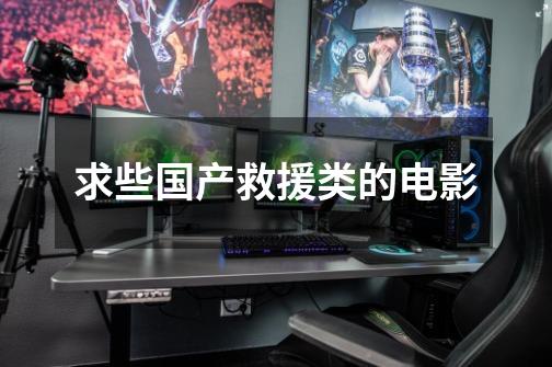 求些国产救援类的电影-第1张-游戏信息-龙启网