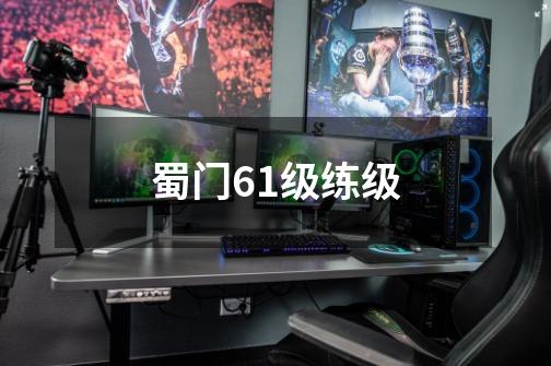 蜀门61级练级-第1张-游戏信息-龙启网