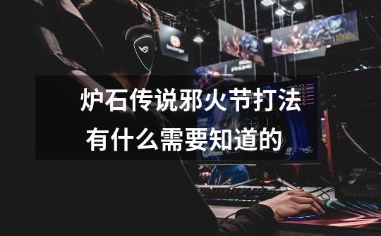炉石传说邪火节打法 有什么需要知道的-第1张-游戏信息-龙启网