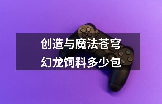 创造与魔法苍穹幻龙饲料多少包-第1张-游戏信息-龙启网
