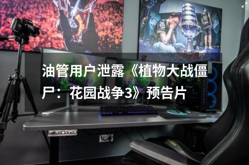 油管用户泄露《植物大战僵尸:花园战争3》预告片-第1张-游戏信息-龙启网
