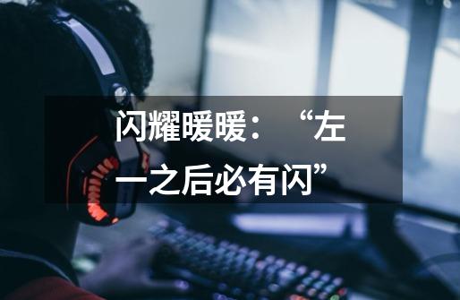 闪耀暖暖:“左一之后必有闪”-第1张-游戏信息-龙启网