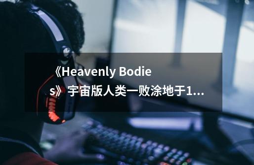 《Heavenly Bodies》宇宙版人类一败涂地于12月7日登陆steam-第1张-游戏信息-龙启网