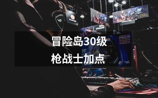 冒险岛30级枪战士加点-第1张-游戏信息-龙启网