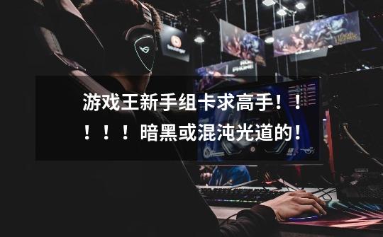 游戏王新手组卡.求高手!!!!!暗黑或混沌光道的!-第1张-游戏信息-龙启网