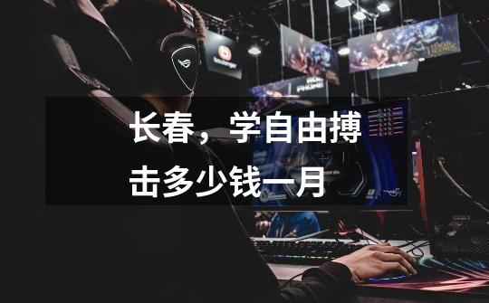长春,学自由搏击多少钱一月-第1张-游戏信息-龙启网