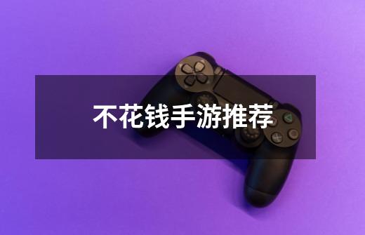 不花钱手游推荐-第1张-游戏信息-龙启网