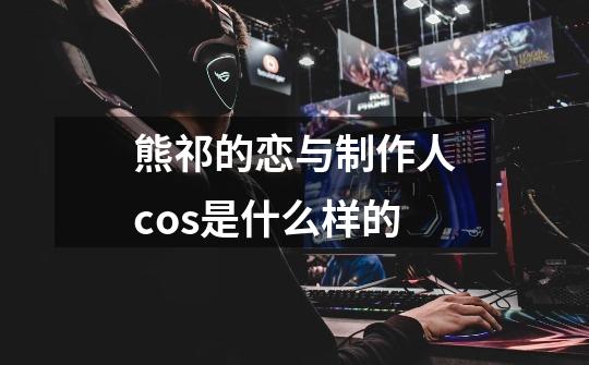熊祁的恋与制作人cos是什么样的-第1张-游戏信息-龙启网