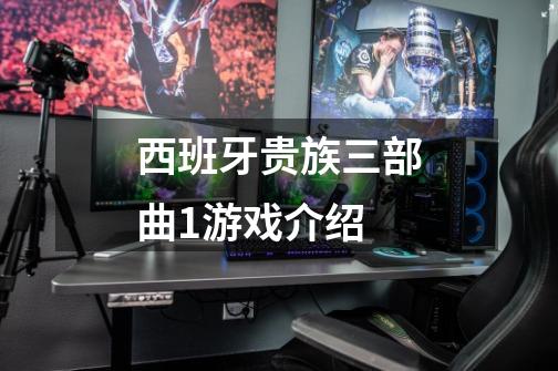 西班牙贵族三部曲1游戏介绍-第1张-游戏信息-龙启网