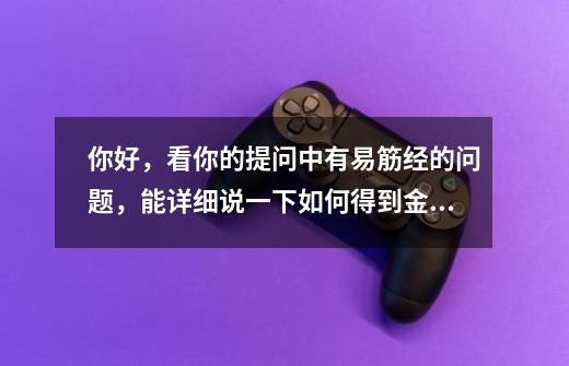 你好，看你的提问中有易筋经的问题，能详细说一下如何得到金庸群侠传2加强版中的易筋经吗-第1张-游戏信息-龙启网
