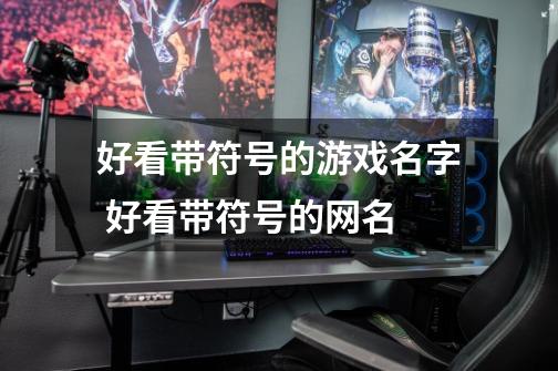 好看带符号的游戏名字 好看带符号的网名-第1张-游戏信息-龙启网