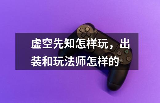 虚空先知怎样玩,出装和玩法师怎样的-第1张-游戏信息-龙启网