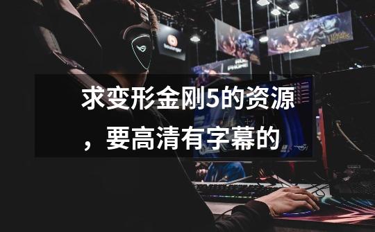 求变形金刚5的资源，要高清有字幕的-第1张-游戏信息-龙启网