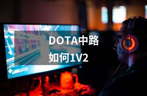 DOTA中路如何1V2-第1张-游戏信息-龙启网