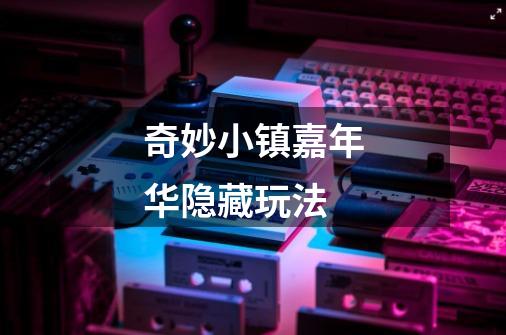 奇妙小镇嘉年华隐藏玩法-第1张-游戏信息-龙启网